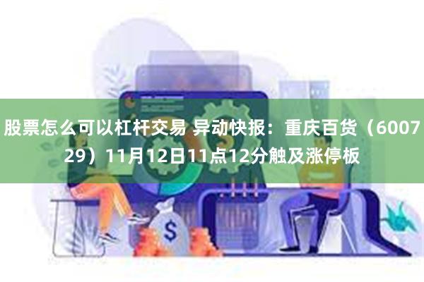 股票怎么可以杠杆交易 异动快报：重庆百货（600729）11月12日11点12分触及涨停板